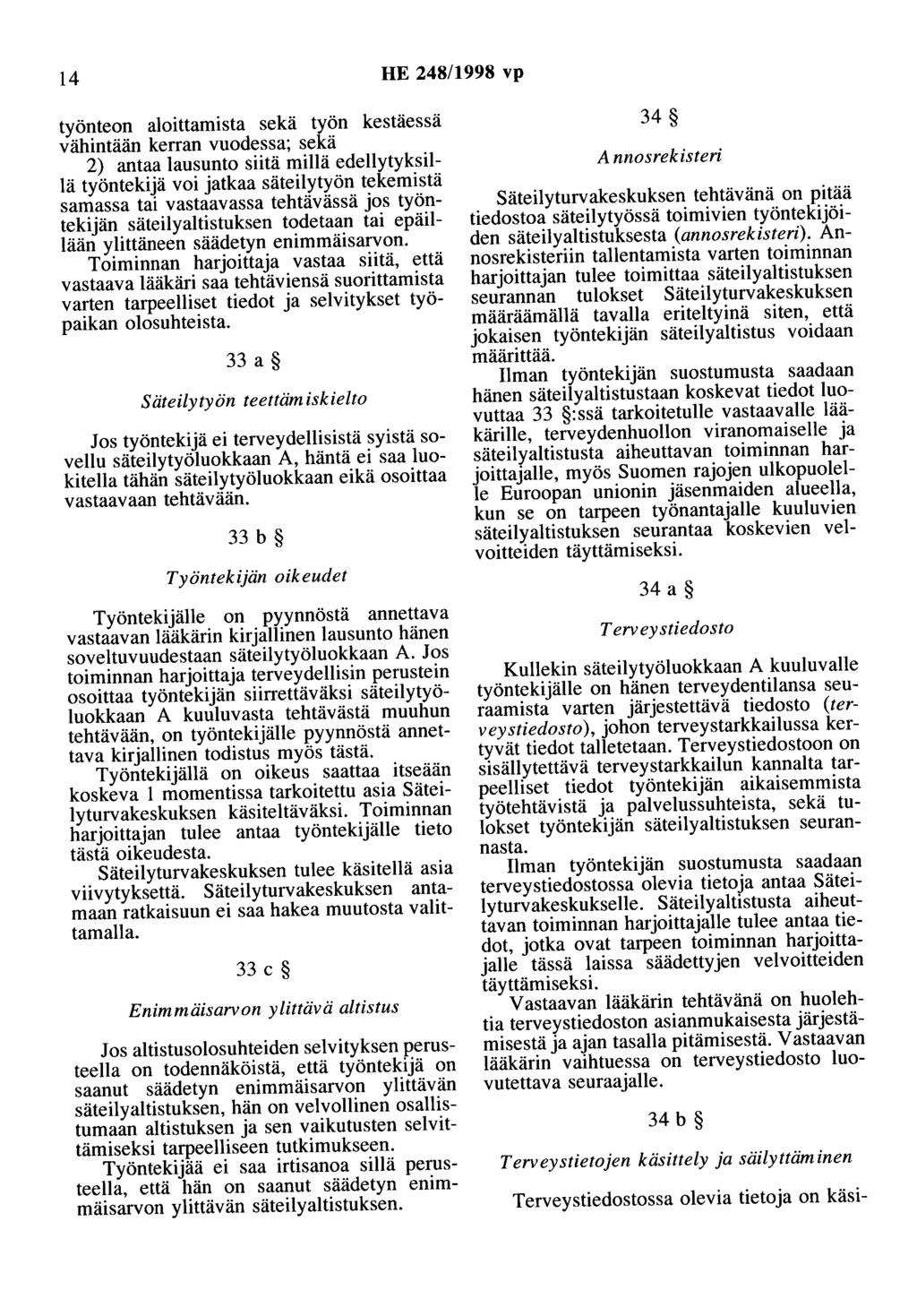 14 HE 248/1998 vp työnteon aloittamista sekä työn kestäessä vähintään kerran vuodessa; sekä 2) antaa lausunto siitä millä edellytyksillä työntekijä voi jatkaa säteilytyön tekemistä samassa tai