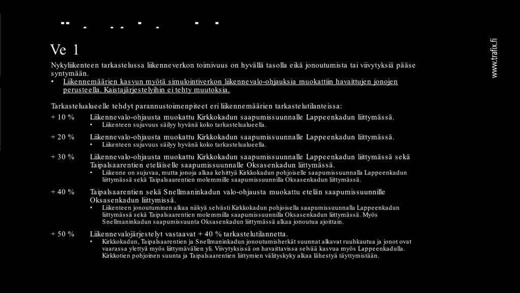 Liikenteellinen toimivuus Ve 1 Nykyliikenteen tarkastelussa liikenneverkon toimivuus on hyvällä tasolla eikä jonoutumista tai viivytyksiä pääse syntymään.