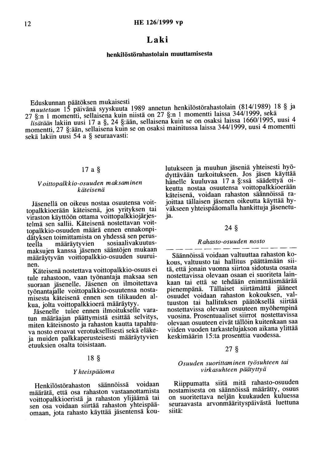 12 HE 126/1999 vp Laki henkilöstörahastolain muuttamisesta Eduskunnan päätöksen mukaisesti muutetaan 15 päivänä syyskuuta 1989 annetun henkilöstörahastolain (814/1989) 18 ja 27 :n 1 momentti,