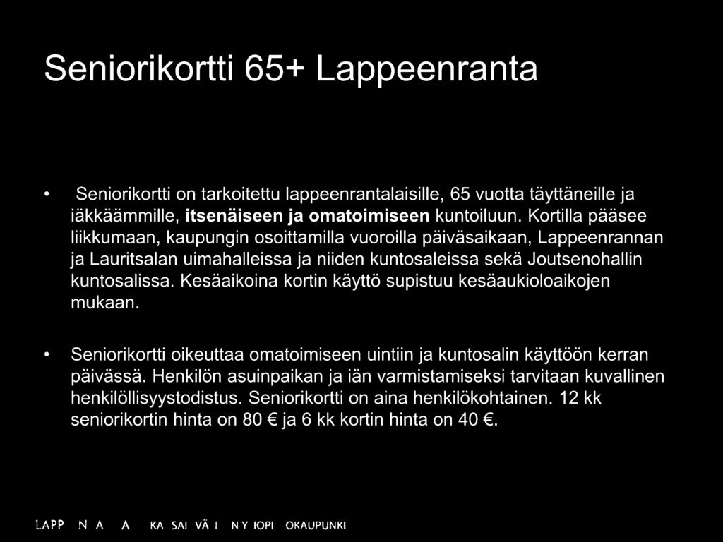 Kesäaikoina kortin käyttö supistuu kesäaukioloaikojen mukaan. Seniorikortti oikeuttaa omatoimiseen uintiin ja kuntosalin käyttöön kerran päivässä.