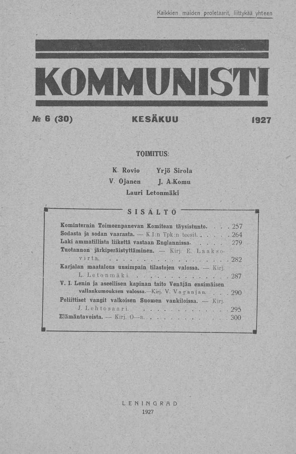 . Kaikkien maiden proletaarit; liittykää yhteen J\fe 6 (30) KESÄKUU 1927 TOIMITUS: K. Rovio Yrjö Sirola V. Ojanen J. A.Komu Lauri Letonmäki SISÄLTÖ Kominternin Toimeenpanevan Komitean. täysistunto.