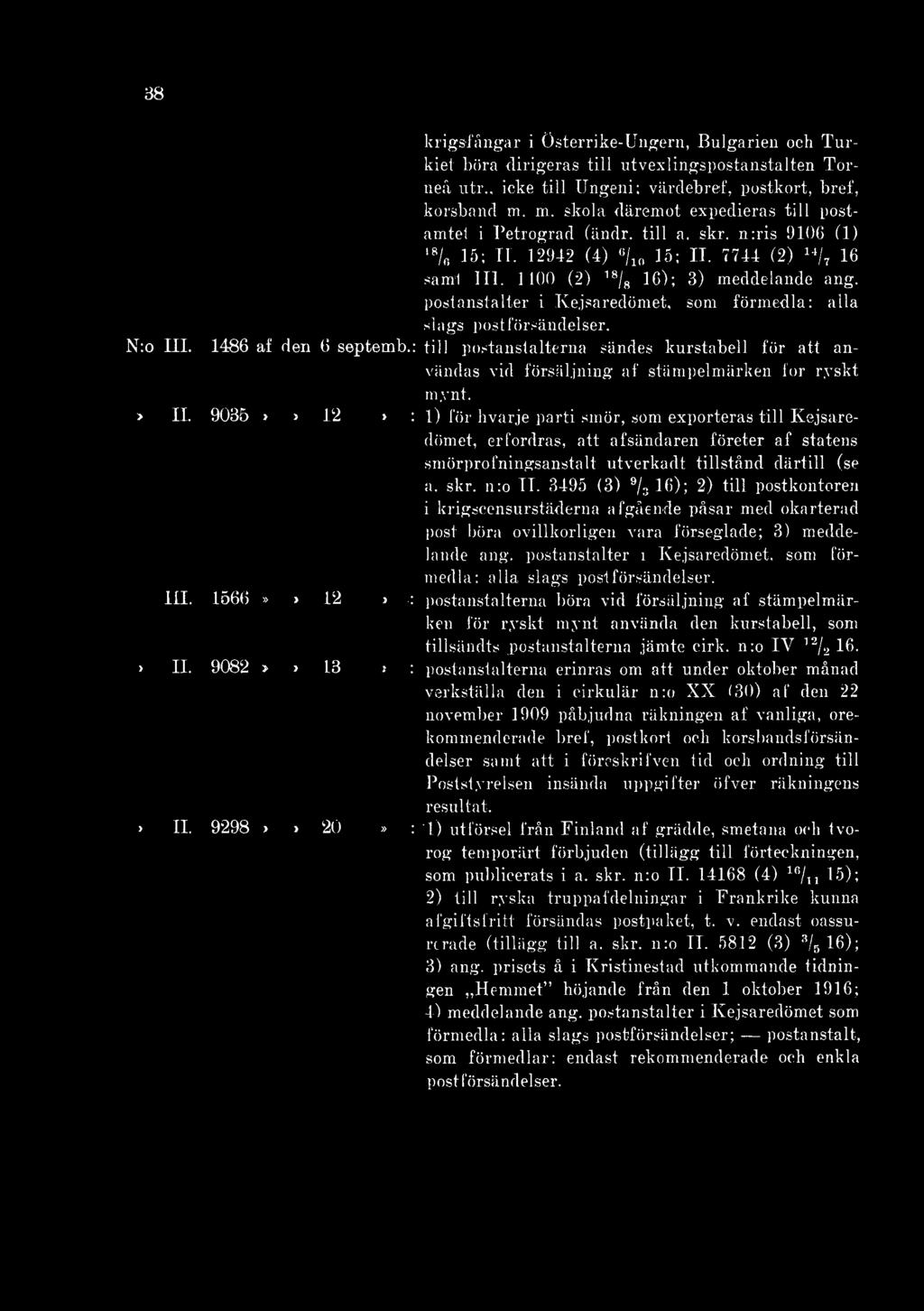 9035»» 12» : 1) för hvarje parti smör, som exporteras till Kejsaredömet, erfordras, att afsändaren företer af statens smörprofningsanstalt utverkadt tillstånd därtill (se a. skr. n:o II.