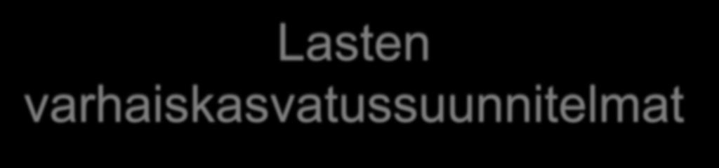 Lasten varhaiskasvatussuunnitelmat Varhaiskasvatuslain 7a mukaan Lapsen varhaiskasvatussuunnitelman laadinnasta