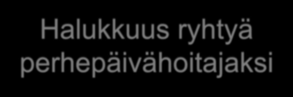 Halukkuus ryhtyä perhepäivähoitajaksi Perhepäivähoitajien määrä hupenee 1000 hoitajan vuosivauhdilla Pelkällä