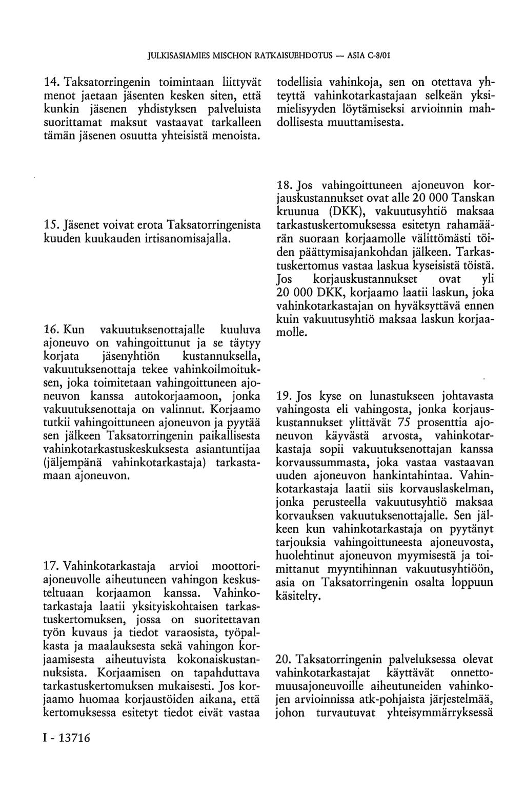 14. Taksatorringenin toimintaan liittyvät menot jaetaan jäsenten kesken siten, että kunkin jäsenen yhdistyksen palveluista suorittamat maksut vastaavat tarkalleen tämän jäsenen osuutta yhteisistä