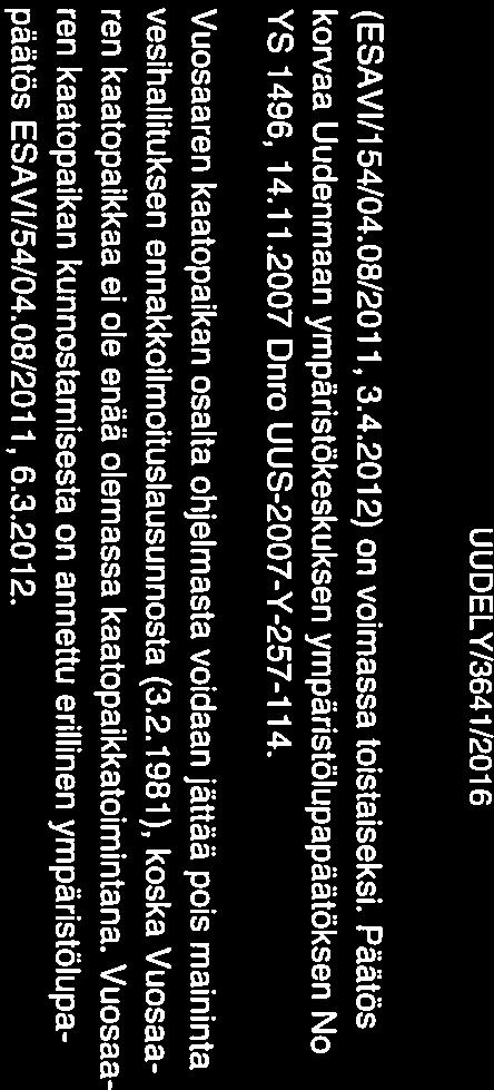 Vuosaa ren kaatopaikan kunnostamisesta on annettu erillinen ympäristölupa päätös ESAVI/54/04.08/201 1 6.3.2012. 2. Pintaveden ja suotoveden tarkkailu Havaintopaikkojen V2, V8, MV8AO6 ja VL.