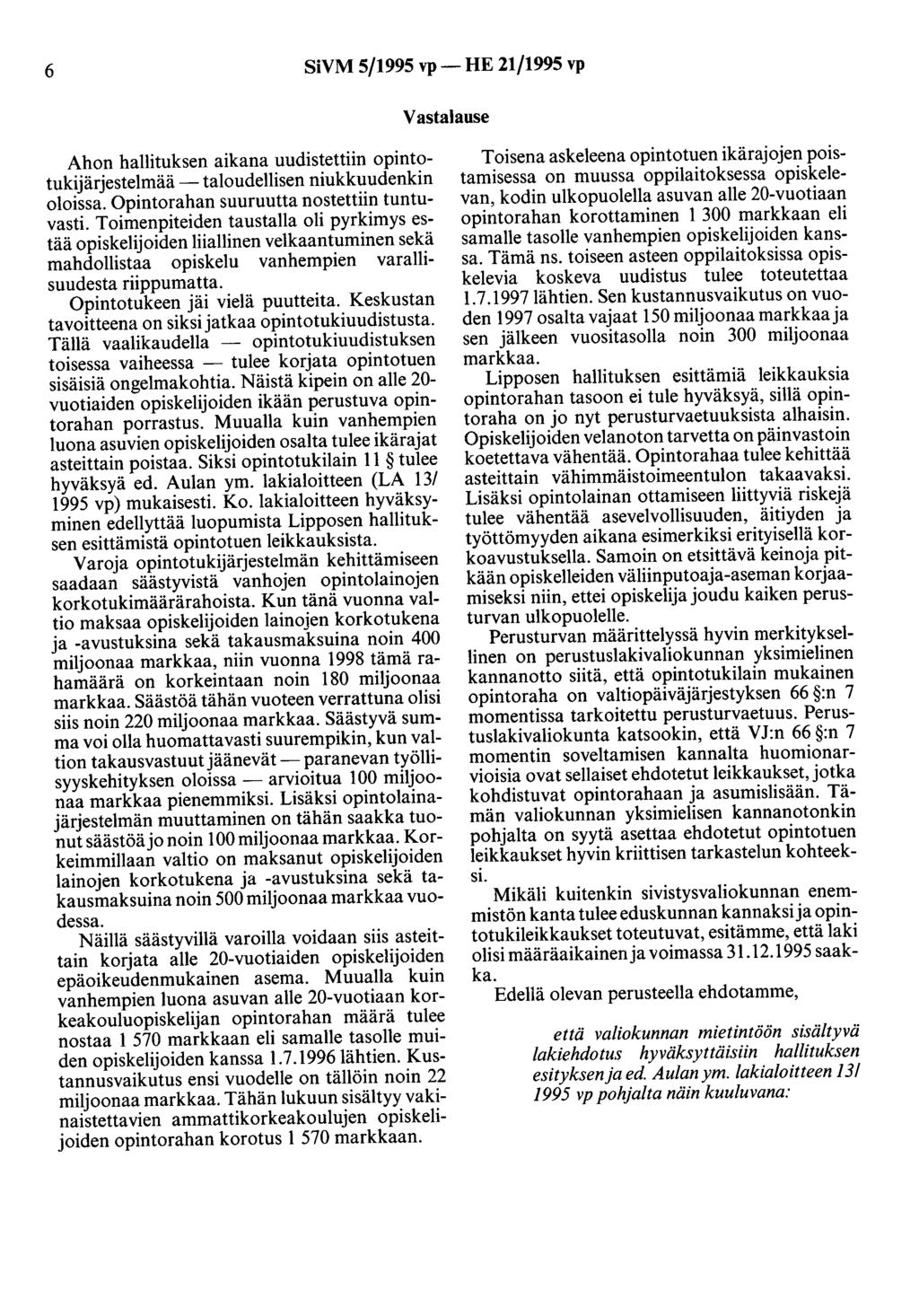 6 SiVM 5/1995 vp- HE 21/1995 vp Vastalause Ahon hallituksen aikana uudistettiin opintotukijärjestelmää -taloudellisen niukkuudenkin oloissa. Opintorahan suuruutta nostettiin tuntuvasti.