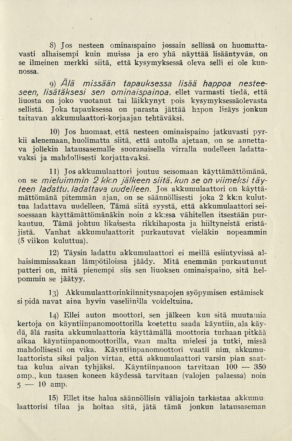 10 8) Jos nesteen ominaispaino jossain sellissä on huomattavasti alhaisempi kuin muissa ja ero yhä näyttää lisääntyvän, on se ilmeinen merkki siitä, että kysymyksessä oleva selli ei ole kunnossa.