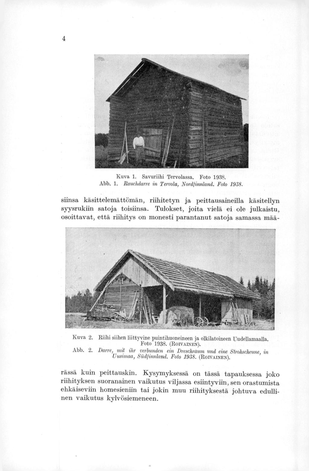 4 Kuva 1. Savuriihi Tervolassa. Foto 1938. Abb. 1. Rauehdarre in Tervola, Nardfinnland. Foto 1938. siinsa käsittelemättömän, riihitetyn ja peittausaineilla käsitellyn syysrukiin satoja toisiinsa.