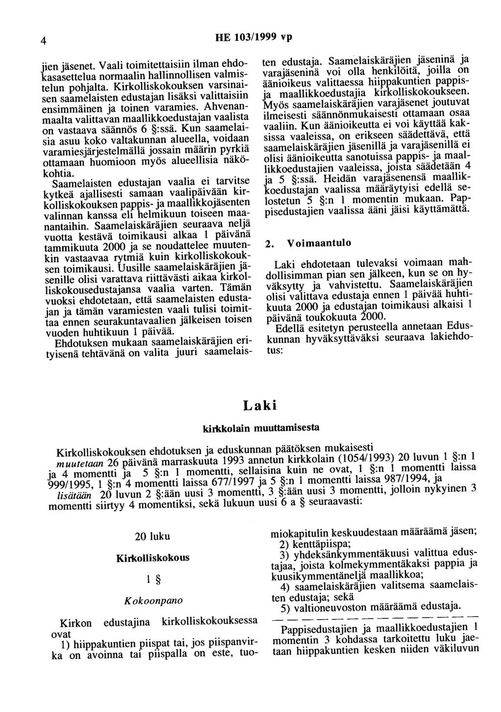 4 HE 103/1999 vp jien jäsenet. Vaali toimitettaisiin ilman ehdokasasettelua normaalin hallinnollisen valmistelun pohjalta.