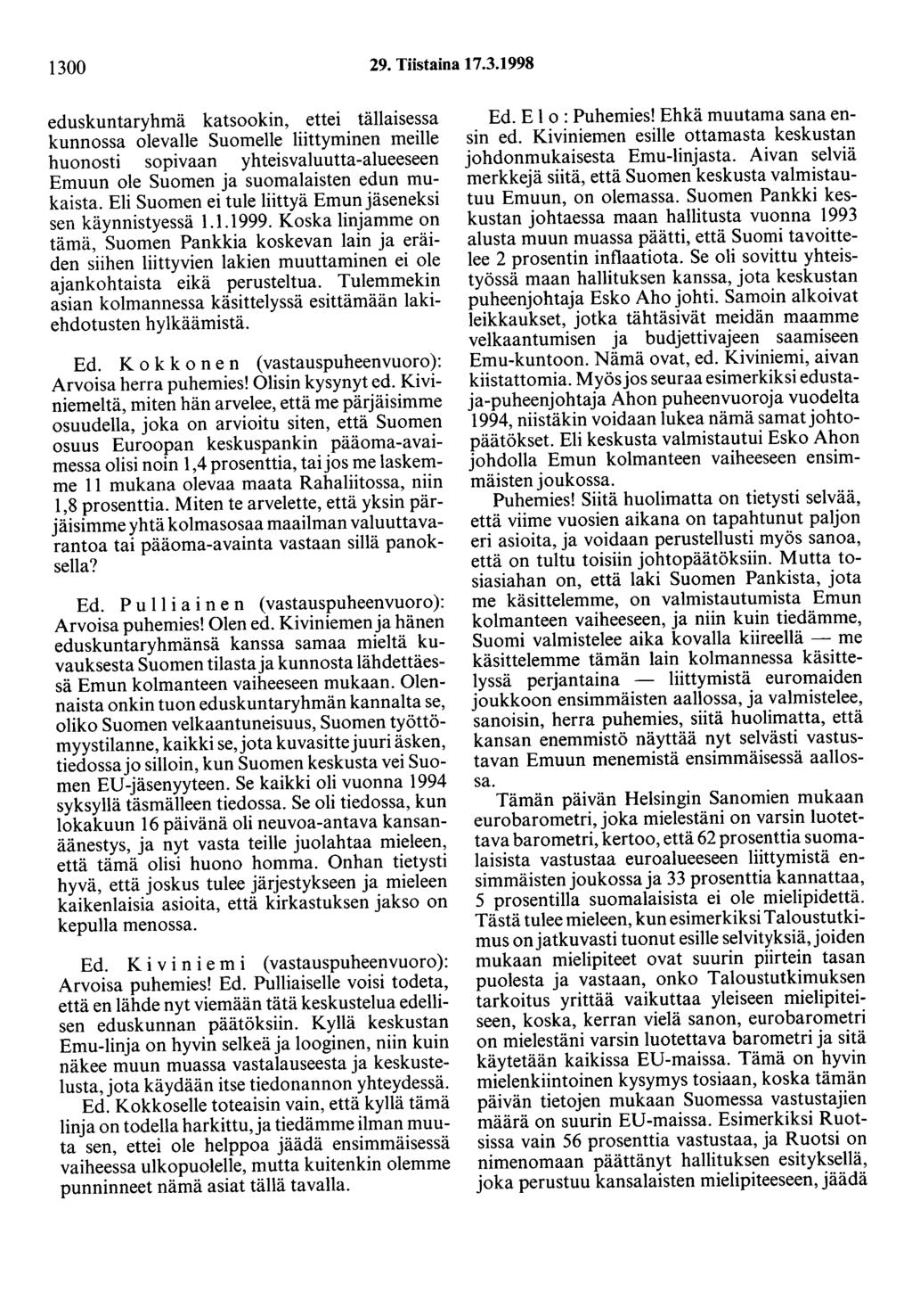 1300 29. Tiistaina 17.3.1998 eduskuntaryhmä katsookin, ettei tällaisessa kunnossa olevalle Suomelle liittyminen meille huonosti sopivaan yhteisvaluutta-alueeseen Emuun ole Suomen ja suomalaisten edun mukaista.