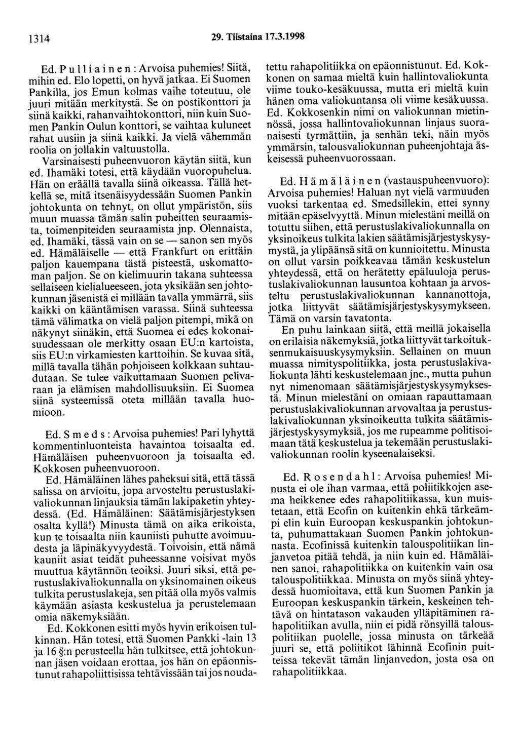 1314 29. Tiistaina 17.3.1998 Ed. P u 11 i a i n e n : Arvoisa puhemies! Siitä, mihin ed. Elo lopetti, on hyvä jatkaa. Ei Suomen Pankilla, jos Emun kolmas vaihe toteutuu, ole juuri mitään merkitystä.