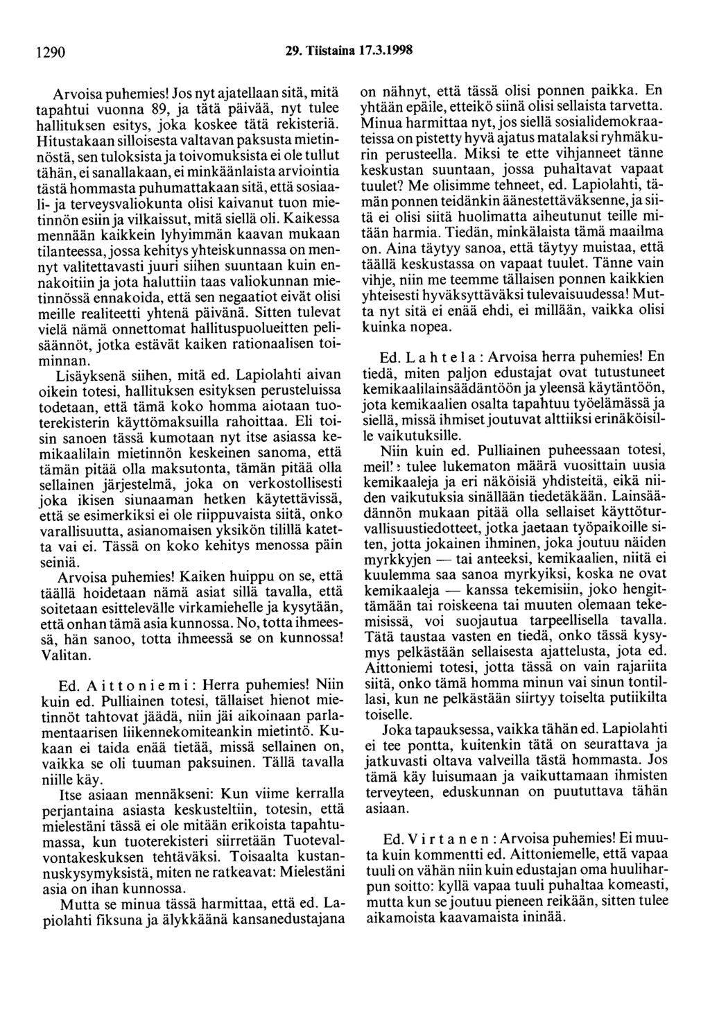 1290 29. Tiistaina 17.3.1998 Arvoisa puhemies! Jos nyt ajatellaan sitä, mitä tapahtui vuonna 89, ja tätä päivää, nyt tulee hallituksen esitys, joka koskee tätä rekisteriä.