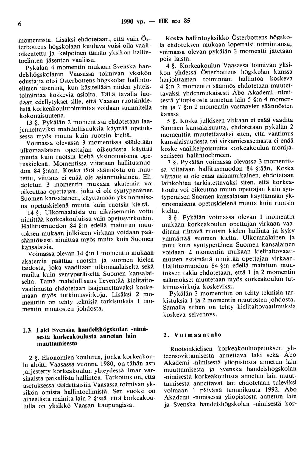 6 1990 vp. - HE n:o 85 momentista. Lisäksi ehdotetaan, että vain Österbottens högskolaan kuuluva voisi olla vaalioikeutettu ja -kelpoinen tämän yksikön hallintoelinten jäsenten vaalissa.