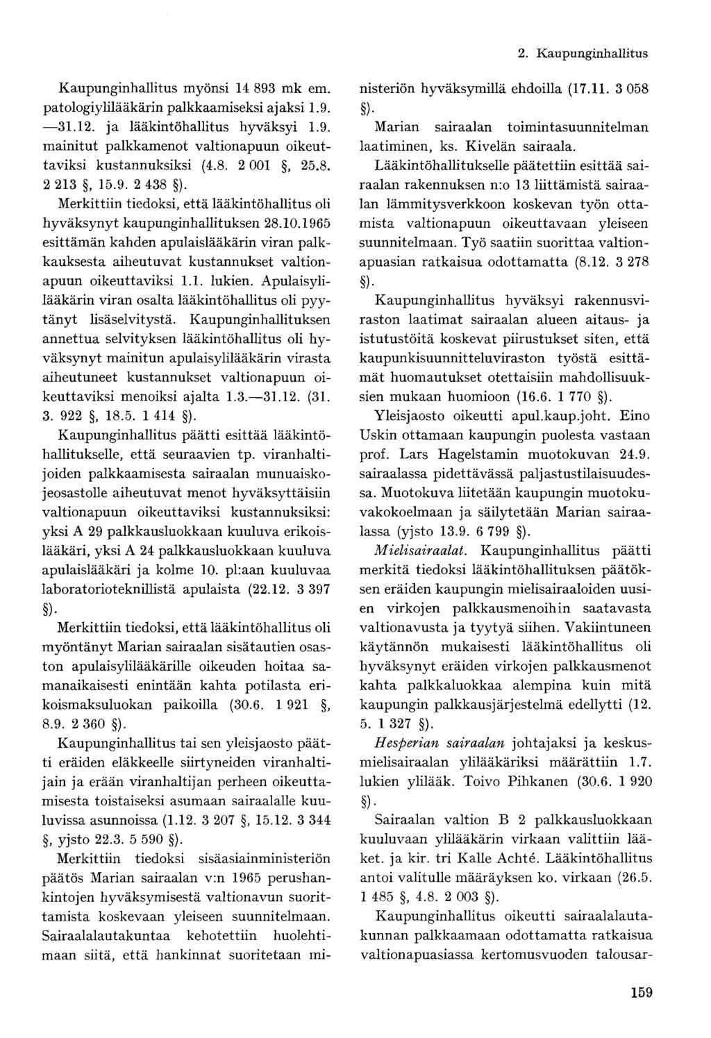 Kaupunginhallitus myönsi 14 893 mk em. patologiylilääkärin palkkaamiseksi ajaksi 1.9. 31.12. ja lääkintöhallitus hyväksyi 1.9. mainitut palkkamenot valtionapuun oikeuttaviksi kustannuksiksi (4.8. 2 001, 25.