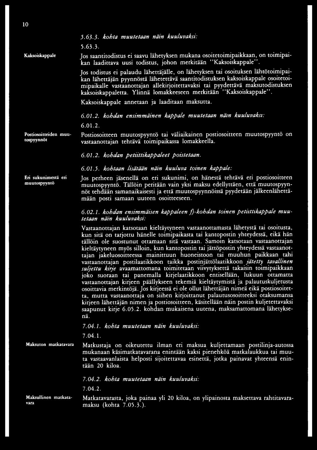 allekirjoitettavaksi tai pyydettävä maksutodistuksen kaksoiskappaletta. Ylinnä lomakkeeseen merkitään Kaksoiskappale. Kaksoiskappale annetaan ja laaditaan maksutta. 6.01.2.