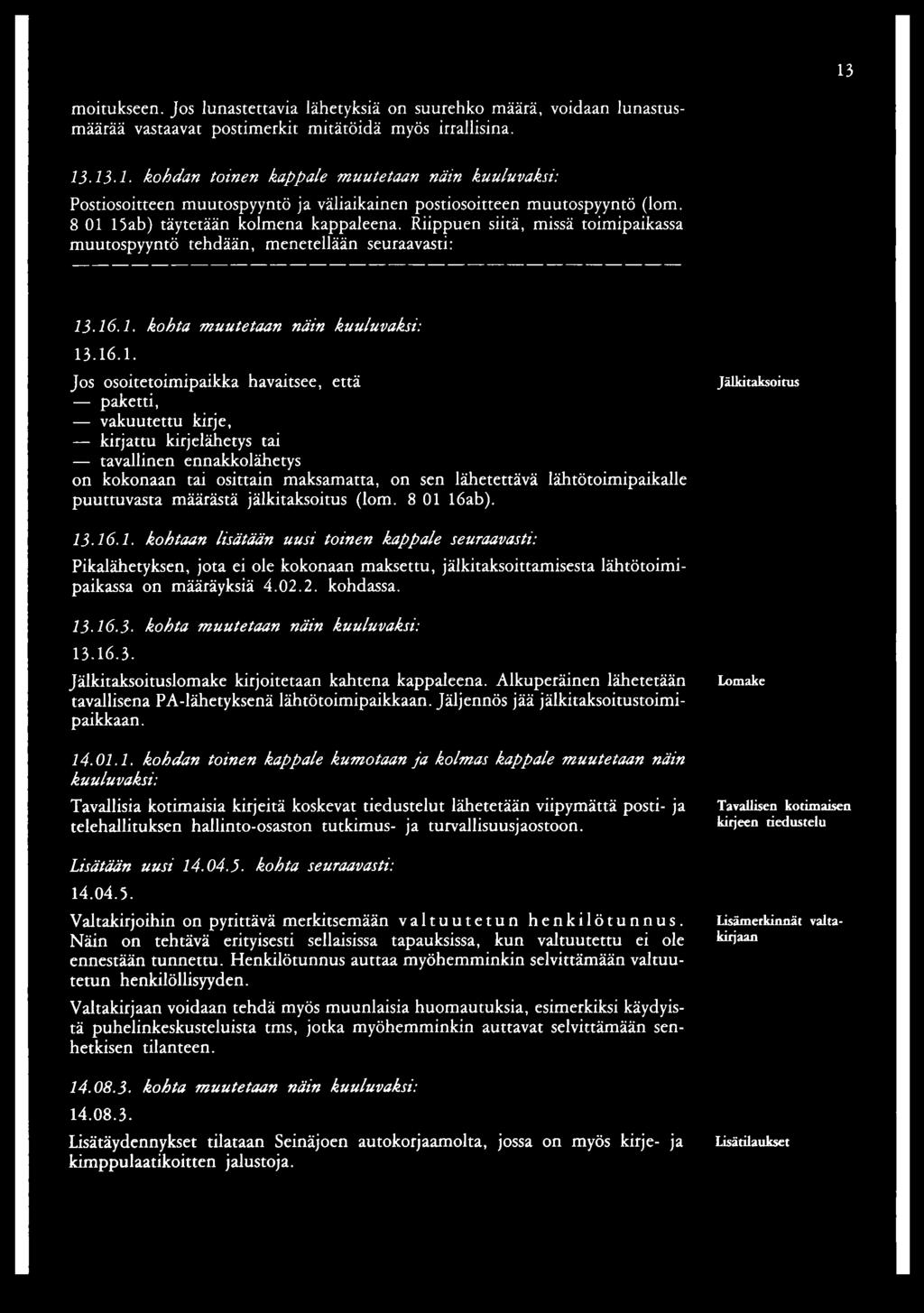 havaitsee, että paketti, vakuutettu kirje, kirjattu kirjelähetys tai tavallinen ennakkolähetys on kokonaan tai osittain maksamatta, on sen lähetettävä lähtötoimipaikalle puuttuvasta määrästä