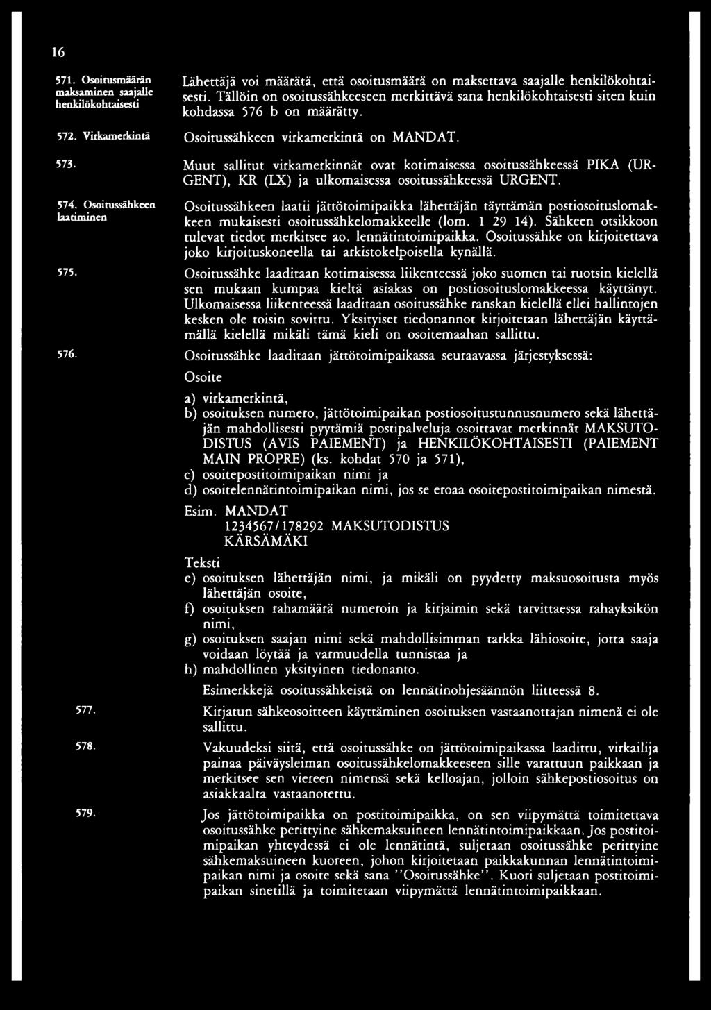 Osoitussähkeen virkamerkintä on M AND AT. Muut sallitut virkamerkinnät ovat kotimaisessa osoitussähkeessä PIKA (UR- GENT), KR (LX) ja ulkomaisessa osoitussähkeessä URGENT.