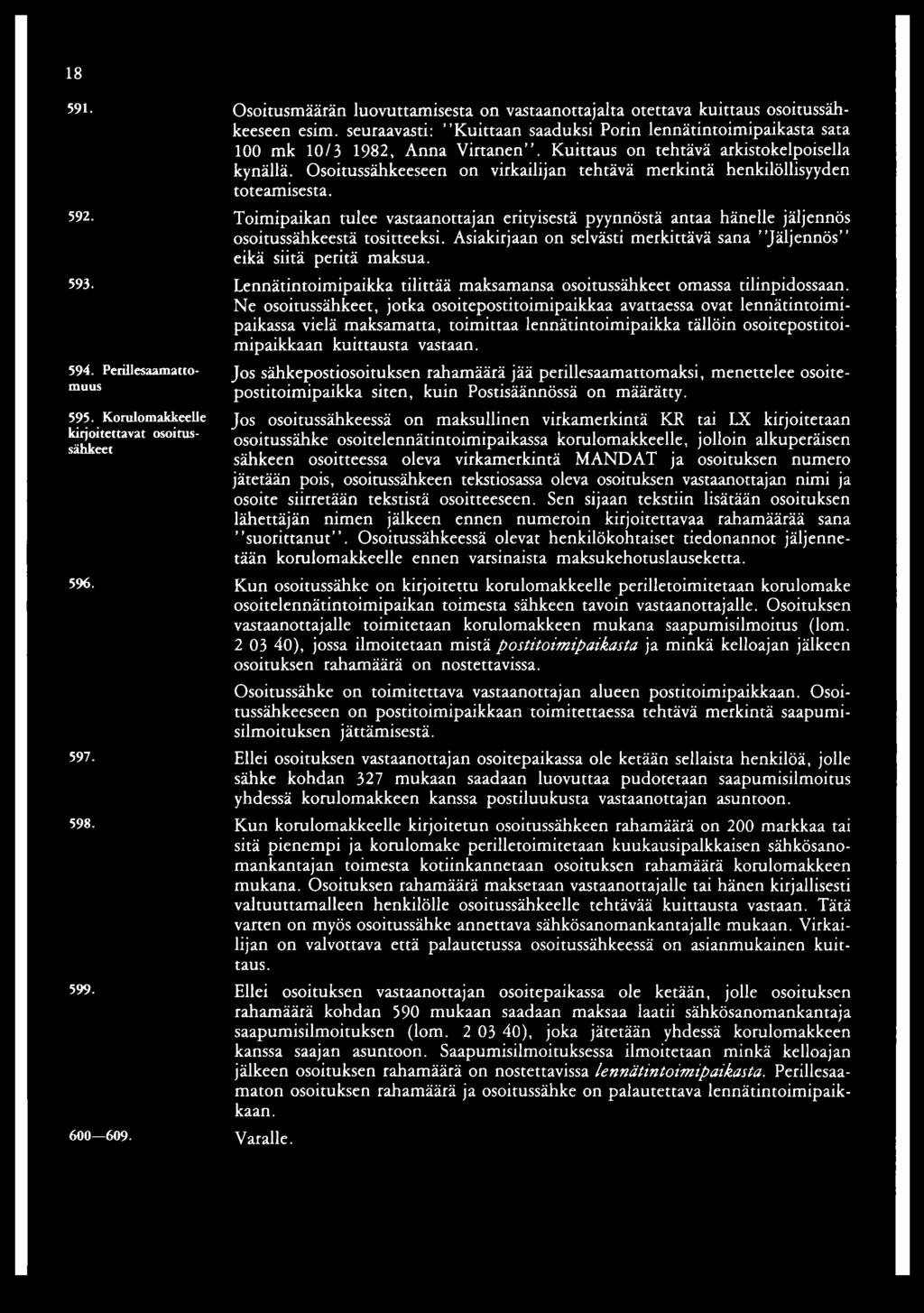 Kuittaus on tehtävä arkistokelpoisella kynällä. Osoitussähkeeseen on virkailijan tehtävä merkintä henkilöllisyyden toteamisesta.