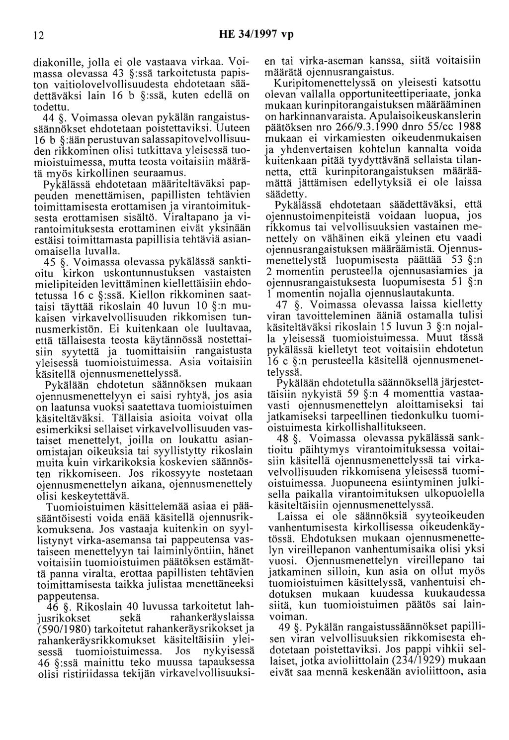 12 HE 34/1997 vp diakonille, jolla ei ole vastaava virkaa. Voimassa olevassa 43 :ssä tarkoitetusta papiston vaitiolovelvollisuudesta ehdotetaan säädettäväksi lain 16 b :ssä, kuten edellä on todettu.