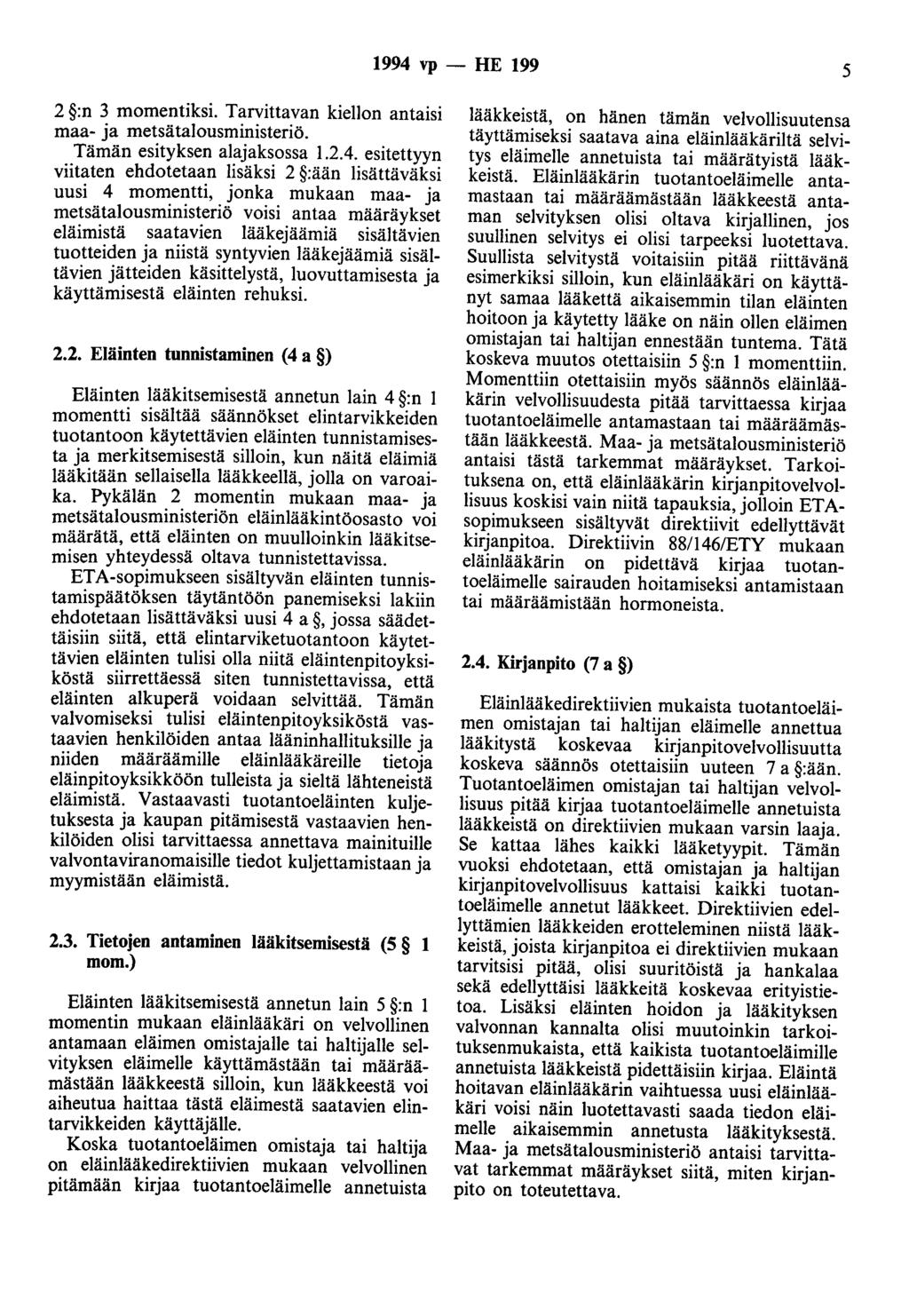 1994 vp - HE 199 5 2 :n 3 momentiksi. Tarvittavan kiellon antaisi maa- ja metsätalousministeriö. Tämän esityksen alajaksossa 1.2.4. esitettyyn viitaten ehdotetaan lisäksi 2 :ään lisättäväksi uusi 4