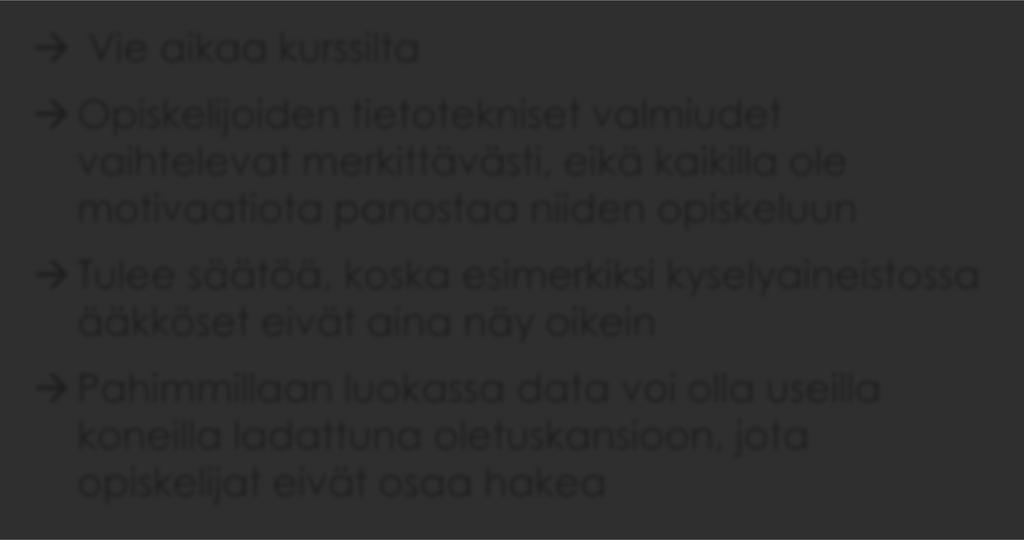 Jos opiskelijoiden pitää itse kirjautua ja ladata aineisto Vie aikaa kurssilta Opiskelijoiden tietotekniset valmiudet vaihtelevat merkittävästi, eikä kaikilla ole motivaatiota panostaa niiden