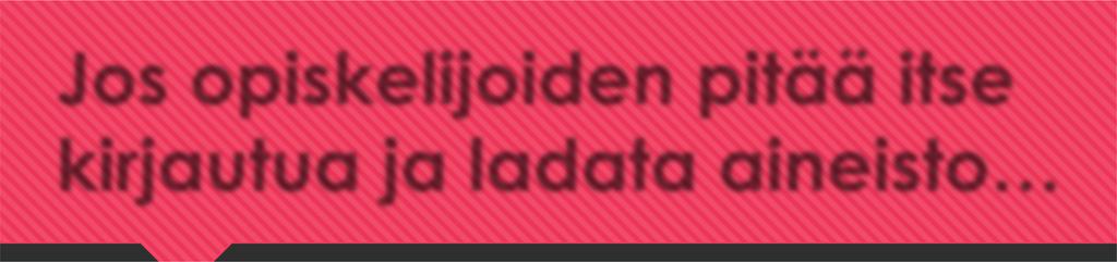 Jos opiskelijoiden pitää itse kirjautua ja ladata aineisto