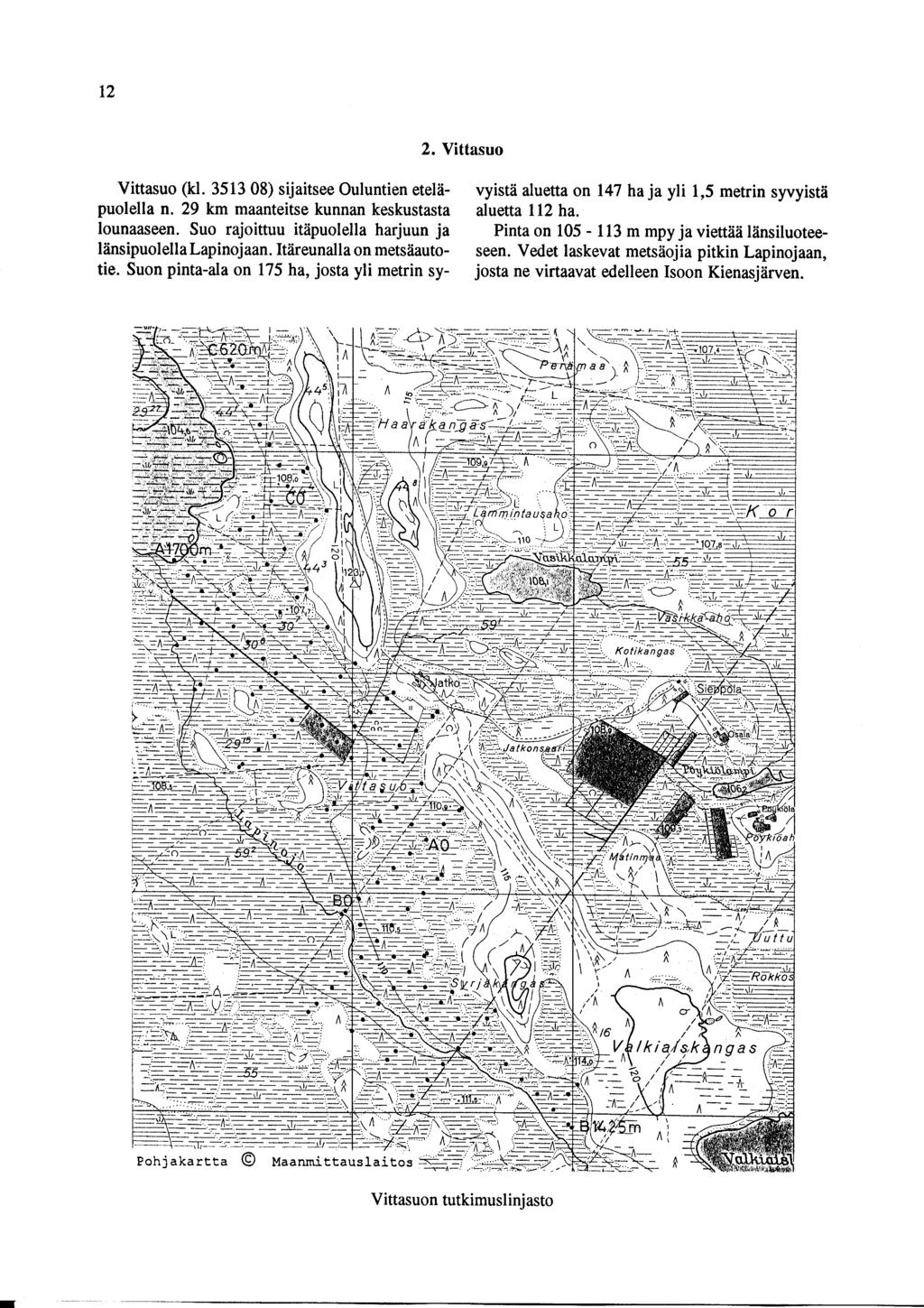 1 2 2. Vittasuo Vittasuo (kl. 3513 08) sijaitsee Ouluntien etelöpuolella n. 29 km maanteitse kunnan keskustasta lounaaseen. Suo rajoittuu itöpuolella harjuun ja lönsipuolella Lapinojaan.