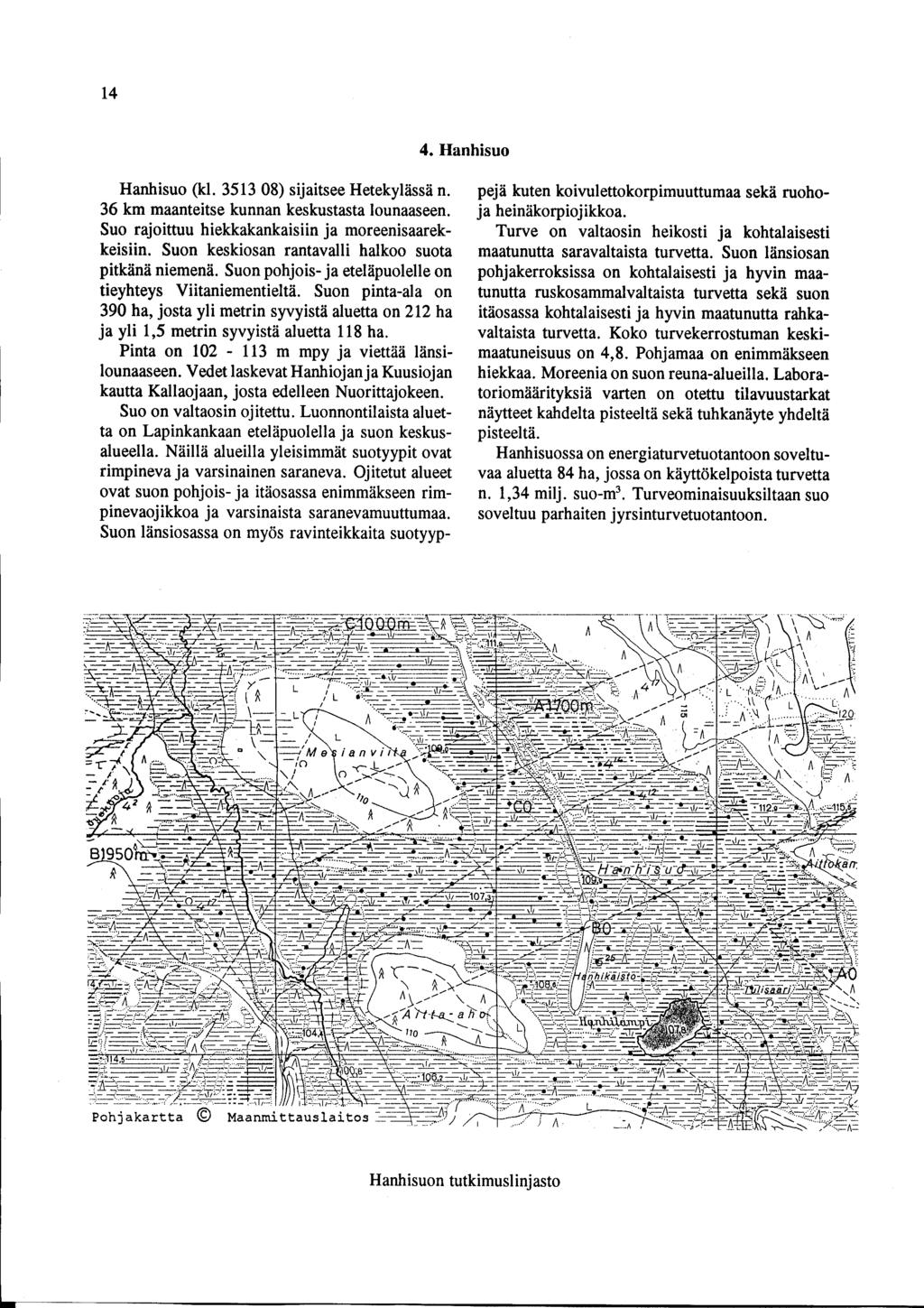 14 4. Hanhisuo Hanhisuo (kl. 3513 08) sijaitsee Hetekylössö n. 36 km maanteitse kunnan keskustasta lounaaseen. Suo rajoittuu hiekkakankaisiin ja moreenisaarekkeisiin.