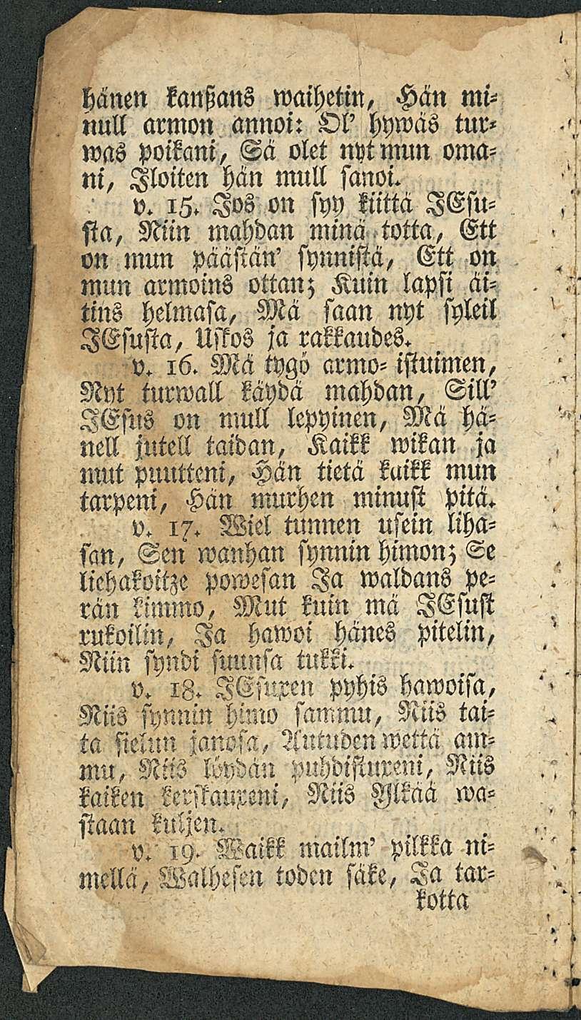 hänen kantzans waihetin, Hän minull armolt annoi: Dl' hywäs turwas poikani, Sä olet nyt mun omani, Iloiten hän mull sanoi. v. iz.