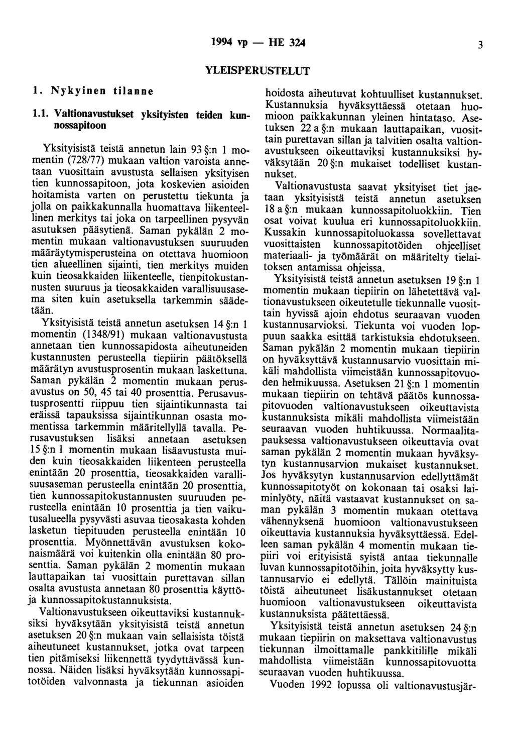 1994 vp - HE 324 3 YLEISPERUSTELUT 1. Nykyinen tilanne 1.1. Valtionavustukset yksityisten teiden kunnossapitoon Yksityisistä teistä annetun lain 93 :n 1 momentin (728/77) mukaan valtion varoista