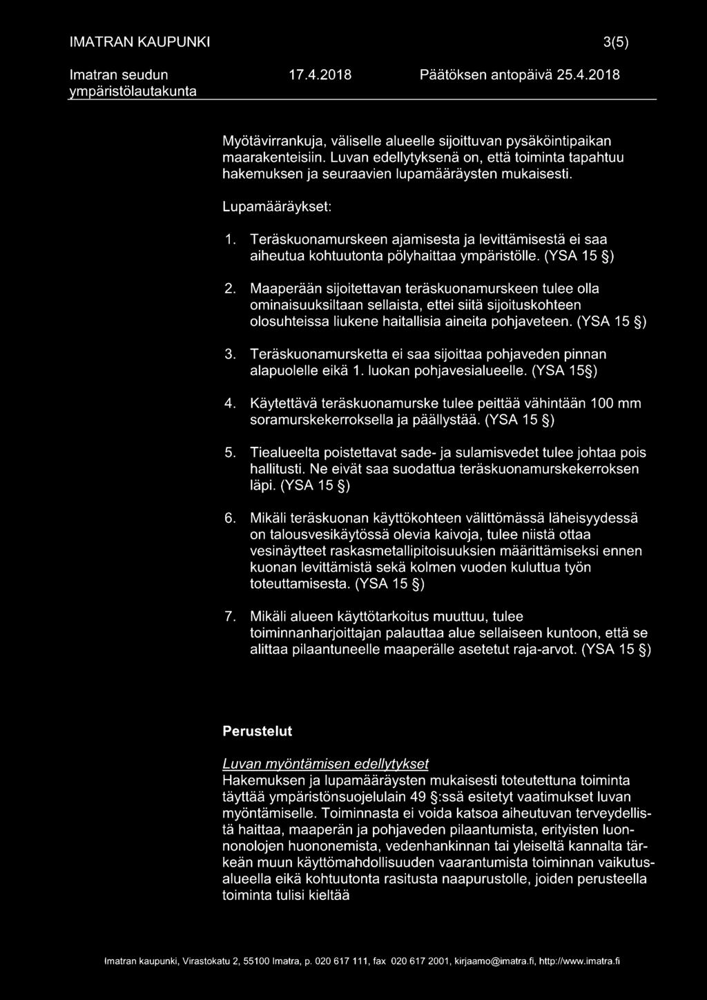 Maaperään sijoitettavan teräskuonamurskeen tulee olla ominaisuuksiltaan sellaista, ettei siitä sijoituskohteen olosuhteissa liukene haitallisia aineita pohjaveteen. (YSA 15 ) 3.