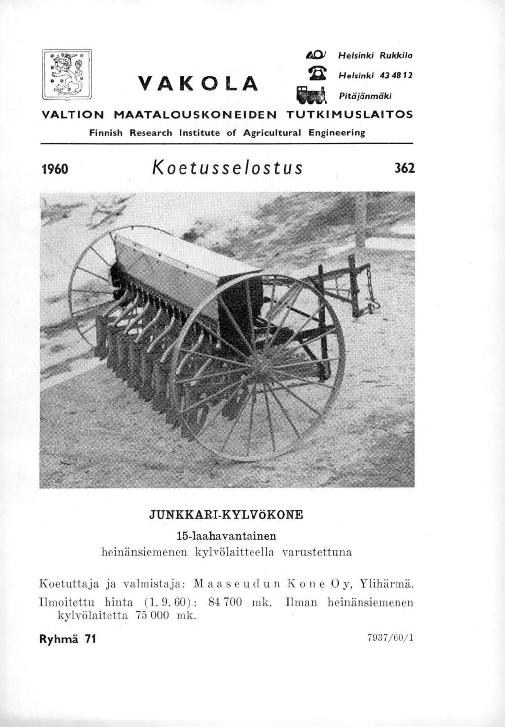 40) Helsinki Rukkilo VAKOLA Helsinki 43 48 12 Pitäjänmäki VALTION MAATALOUSKONEIDEN TUTKIMUSLAITOS Finnish Research Institute of Agricultural Engineering 1960 Koetusselostus 362 JUNKKARI-KYLVöKONE