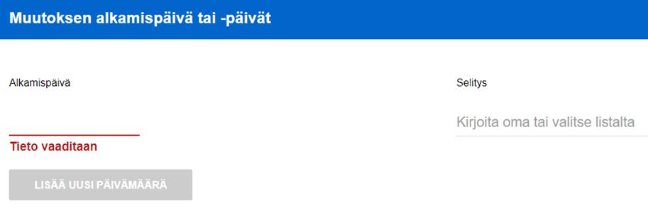 7. Ilmoita muutoksen alkamispäivä tai päivät Mikäli muutokset astuvat voimaan useina eri päivinä, tulee lomakkeelle ilmoittaa useampi päivämäärä. o Esim.