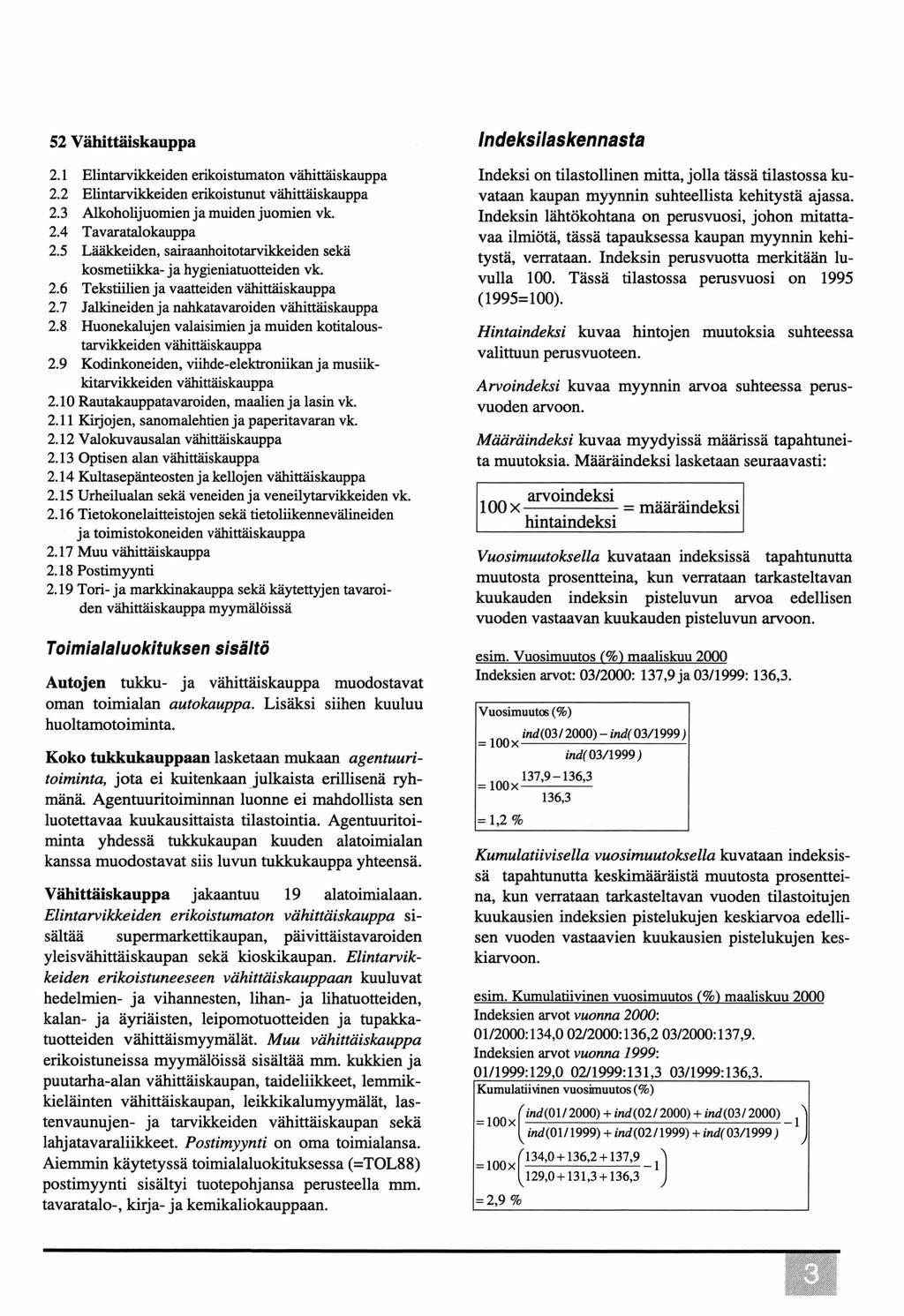 52 Vähittäiskauppa Indeksilaskennasta 2.1 Elintarvikkeiden erikoistumaton vähittäiskauppa 2.2 Elintarvikkeiden erikoistunut vähittäiskauppa 2.3 Alkoholijuomien ja muiden juom ien vk. 2.4 Tavaratalokauppa 2.