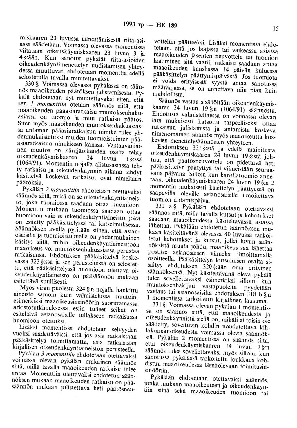 1993 vp - HE 189 15 ruiskaaren 23 luvussa äänestämisestä riita-asiassa säädetään. Voimassa olevassa momentissa viitataan oikeuskäymiskaaren 23 luvun 3 ja 4 :ään.