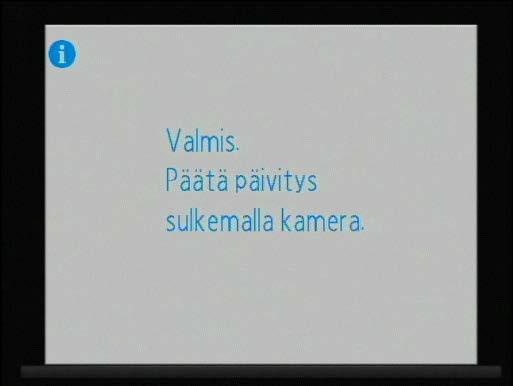 Oikealla näkyvä viesti tulee näkyviin, kun päivitys on valmis. 6 Vahvista, että päivitys onnistui. 6-1. Kytke kameran virta pois päältä ja poista muistikortti. 6-2.