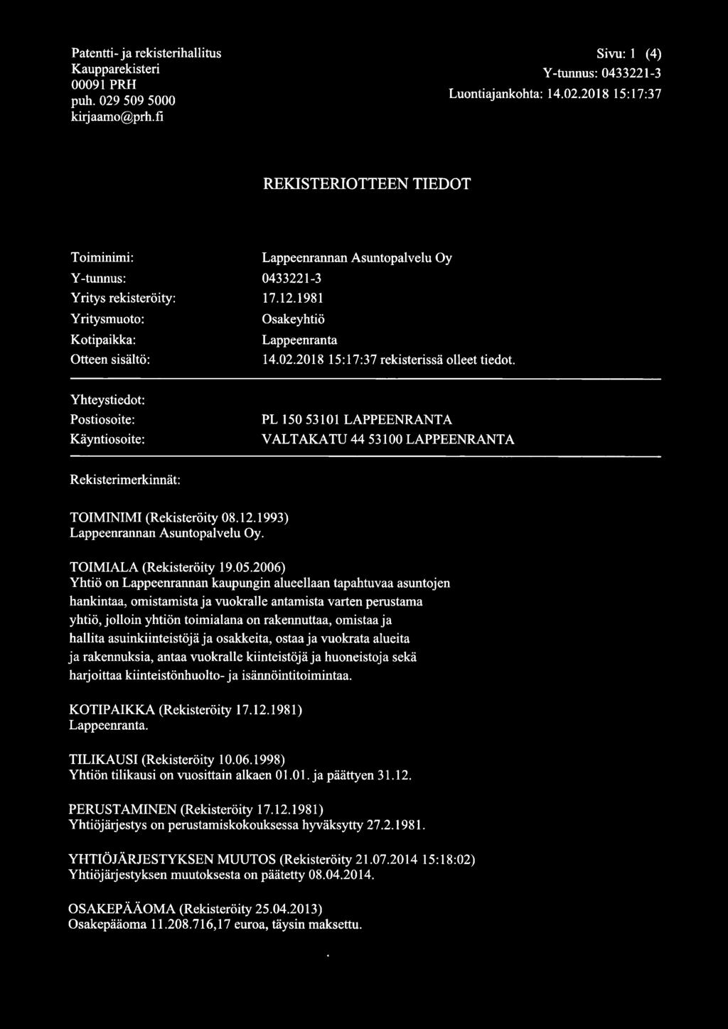 2018 15:17:37 REKISTERIOTTEEN TIEOT Toiminimi: Y-tunnus: Yritys rekisteröity: Yritysmuoto: Kotipaikka: Otteen sisältö: Lappeenrannan Asuntopalvelu Oy 0433221-3 17.12.1981 Osakeyhtiö Lappeenranta 14.