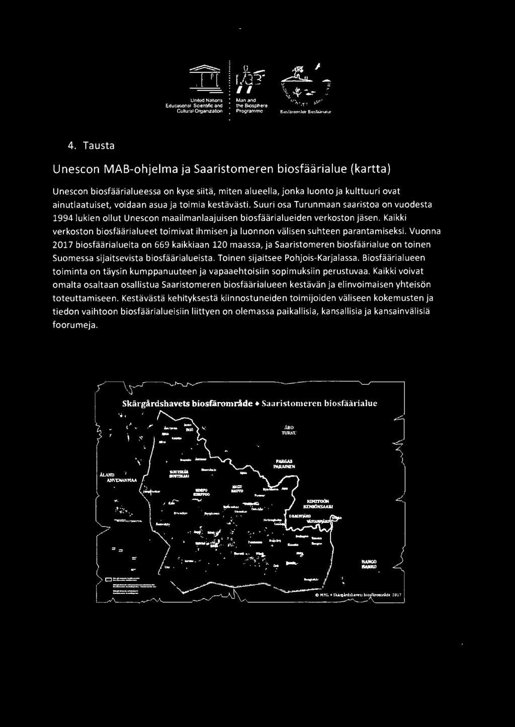 Vuonna 2017 biosfaarialueita on 669 kaikkiaan 120 maassa, ja Saaristomeren biosfaarialue on toinen Suomessa sijaitsevista biosfaarialueista. Toinen sijaitsee Pohjois-Karjalassa.