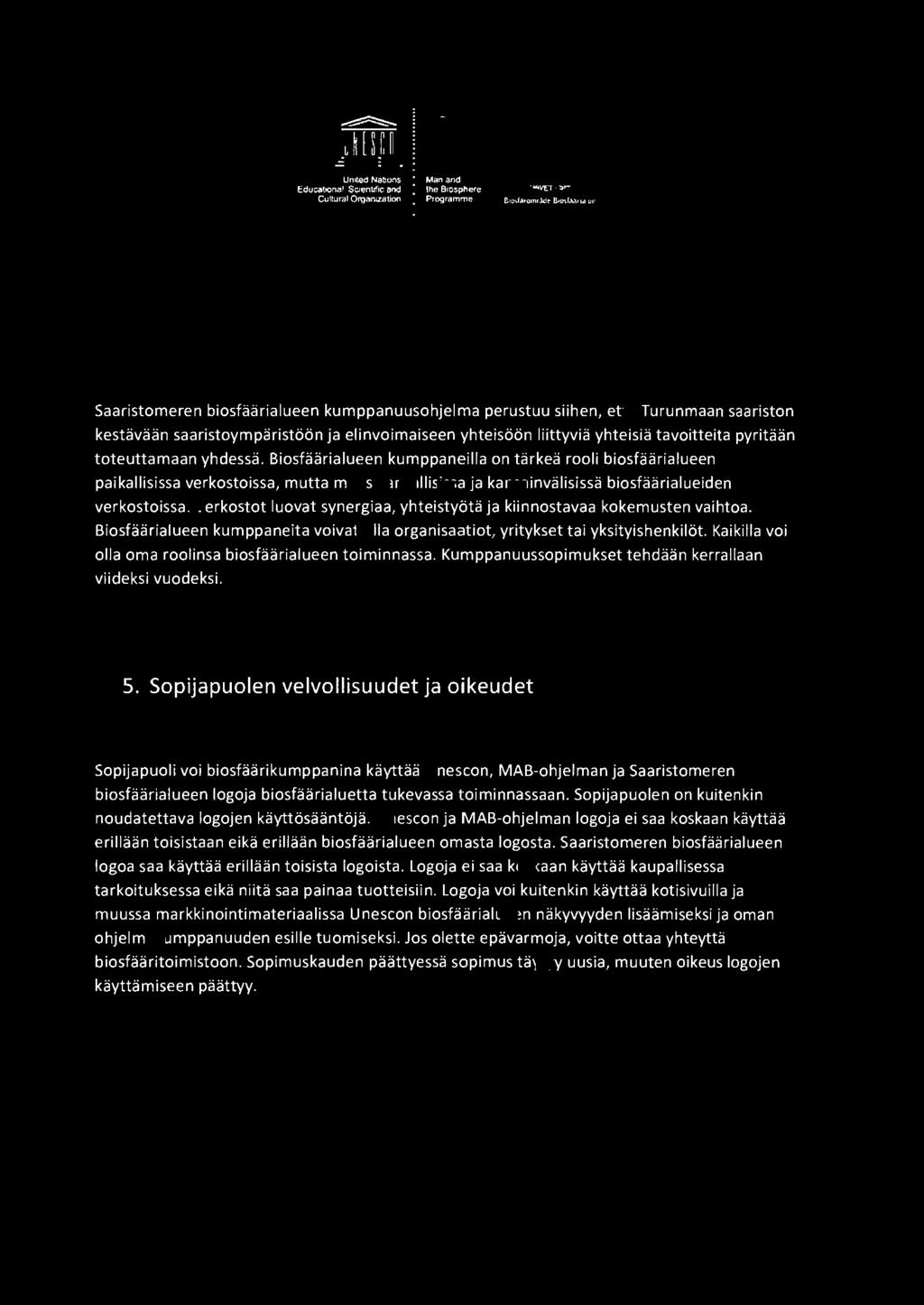 toteuttamaan yhdessa. Biosfaarialueen kumppaneilla on tarkea rooli biosfaarialueen paikallisissa verkostoissa, mutta myos kansallisissa ja kansainvalisissa biosfaarialueiden verkostoissa.