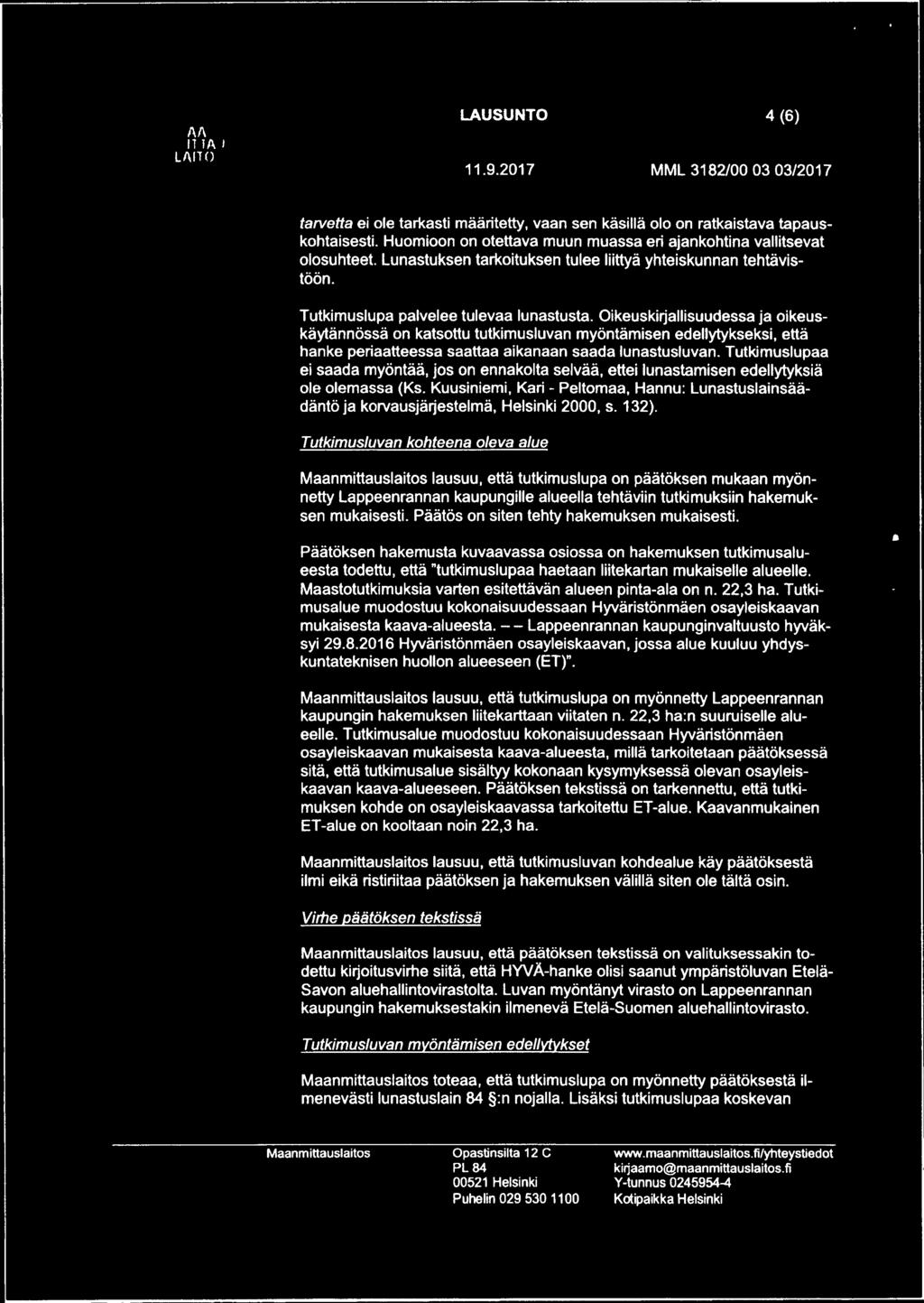 Oikeuskirjallisuudessa ja oikeuskäytännössä on katsottu tutkimusluvan myöntämisen edellytykseksi, että hanke periaatteessa saattaa aikanaan saada lunastusluvan.