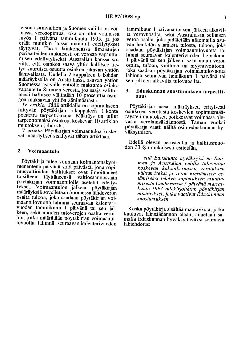 HE 97/1998 vp 3 teisön asuinvaltion ja Suomen välillä on voimassa verosopimus, joka on ollut voimassa myös 1 päivänä tammikuuta 1995, ja jos eräät muutkin laissa mainitut edellytykset täyttyvät.