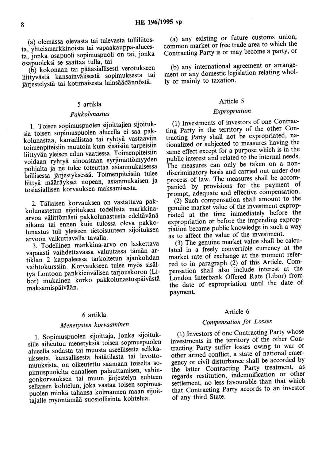 8 HE 196/1995 vp (a) olemassa olevasta tai tulevasta tulliliitosta, yhteismarkkinoista tai vapaakauppa-alueesta, jonka osapuoli sopimuspuoli on tai, jonka osapuoleksi se saattaa tulla, tai (h)