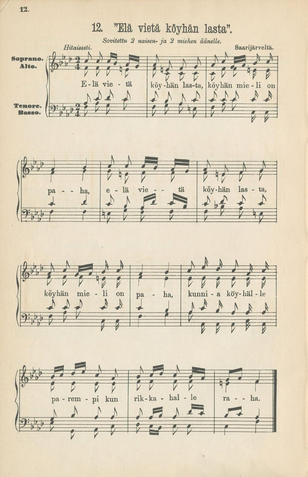 12. Soprano. A ito. Tenore. Basso. ötiz Hitaisesti 12. Elä vietä köyhän lasta. Sovitettu 2 naisen- ja 2 miehen äänelle. f r r t ^ E - lä vie - tä H M -- * yt t v köy-hän las-ta, V v i p Saarijärveltä.