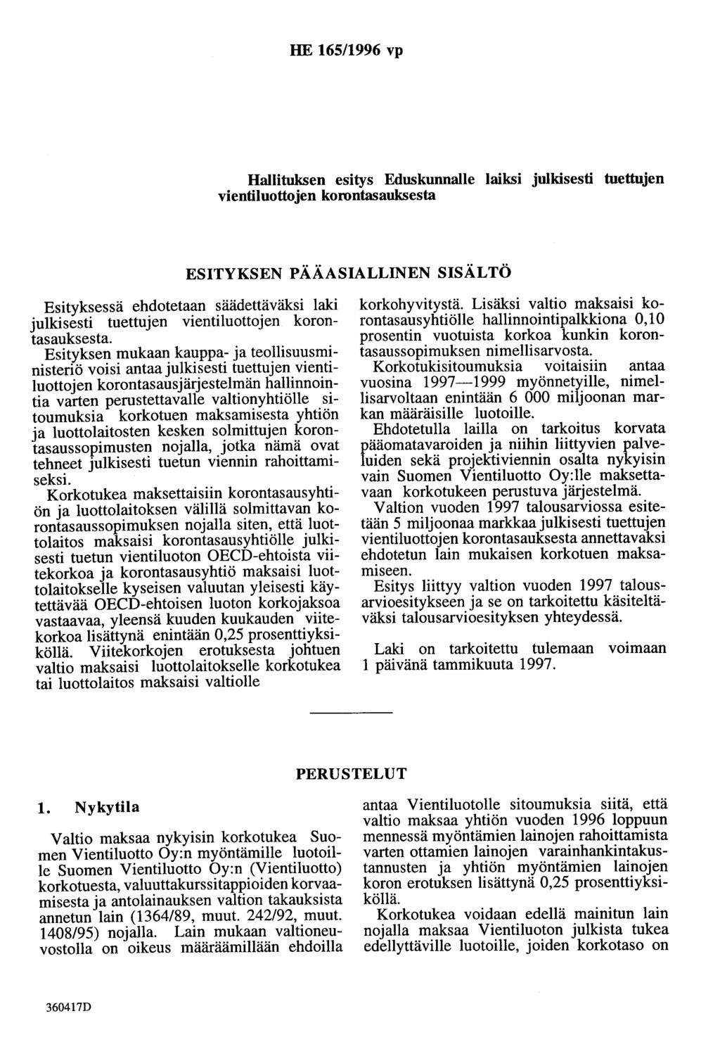 HE 165/1996 vp Hallituksen esitys Eduskunnalle laiksi julkisesti tuettujen vientiluottojen korontasauksesta ESITYKSEN PÅÅASIALLINEN SISÅLTÖ Esityksessä ehdotetaan säädettäväksi laki julkisesti