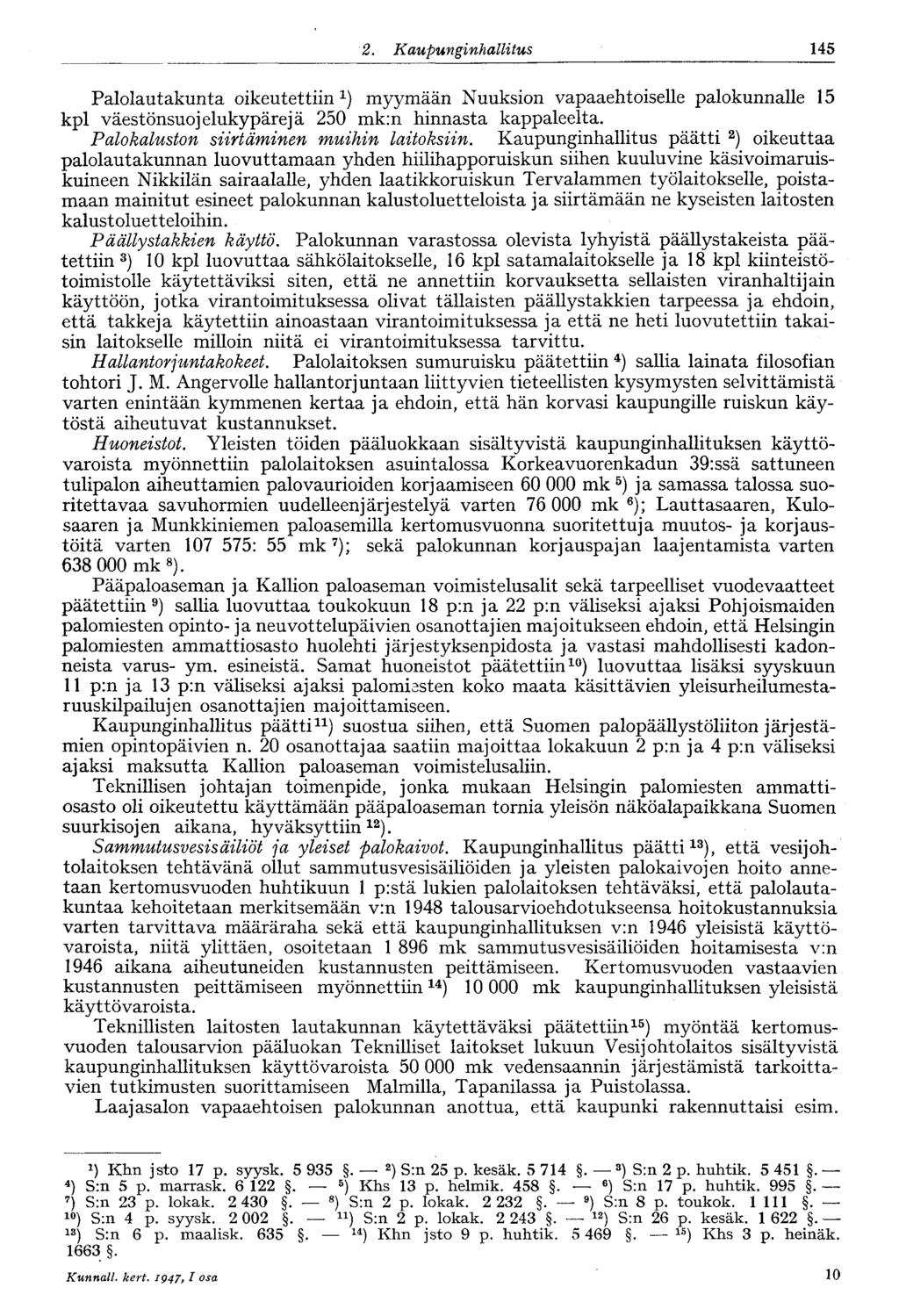 145 2. Kaupunginhallitus Palolautakunta oikeutettiin 1 ) myymään Nuuksion vapaaehtoiselle palokunnalle 15 kpl väestönsuojelukypärejä 250 mk:n hinnasta kappaleelta.