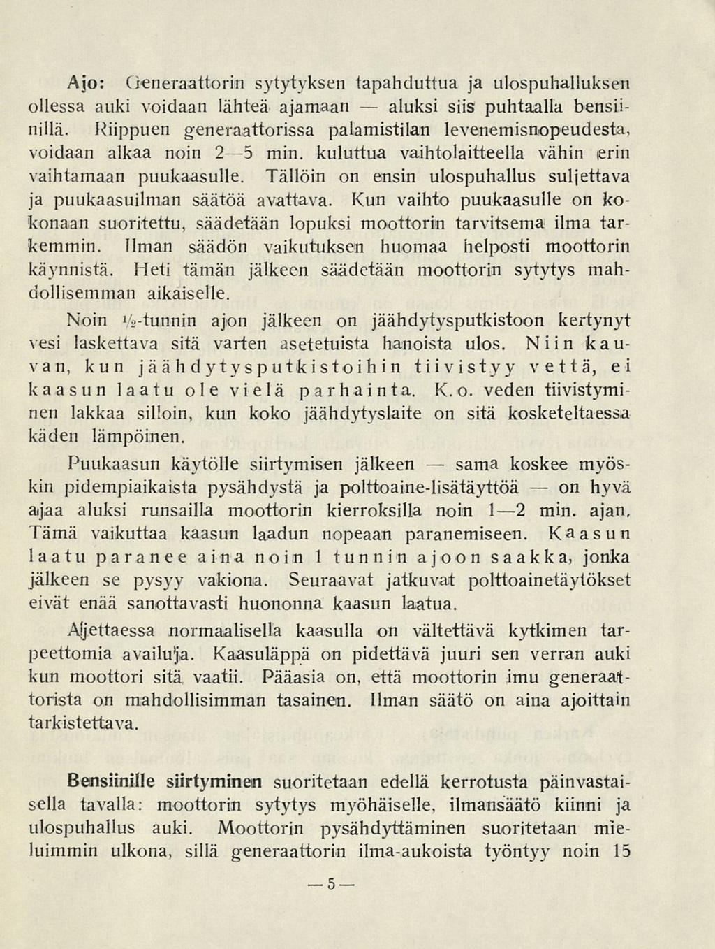 5 aluksi sama on Ajo: Generaattorin sytytyksen tapahduttua ja ulospuhalluksen ollessa auki voidaan lähteä ajamaan siis puhtaalla bensiinillä.