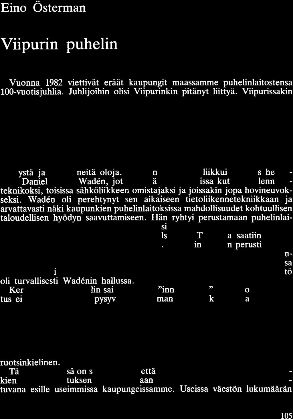 Eino Österman Viipurin puhelin Vuonna 1982 viettivät eräät kaupungit maassamme puhelinlaitostensa 100-vuotisjuhlia. Juhlijoihin olisi Viipurinkin pitänyt liittyä.