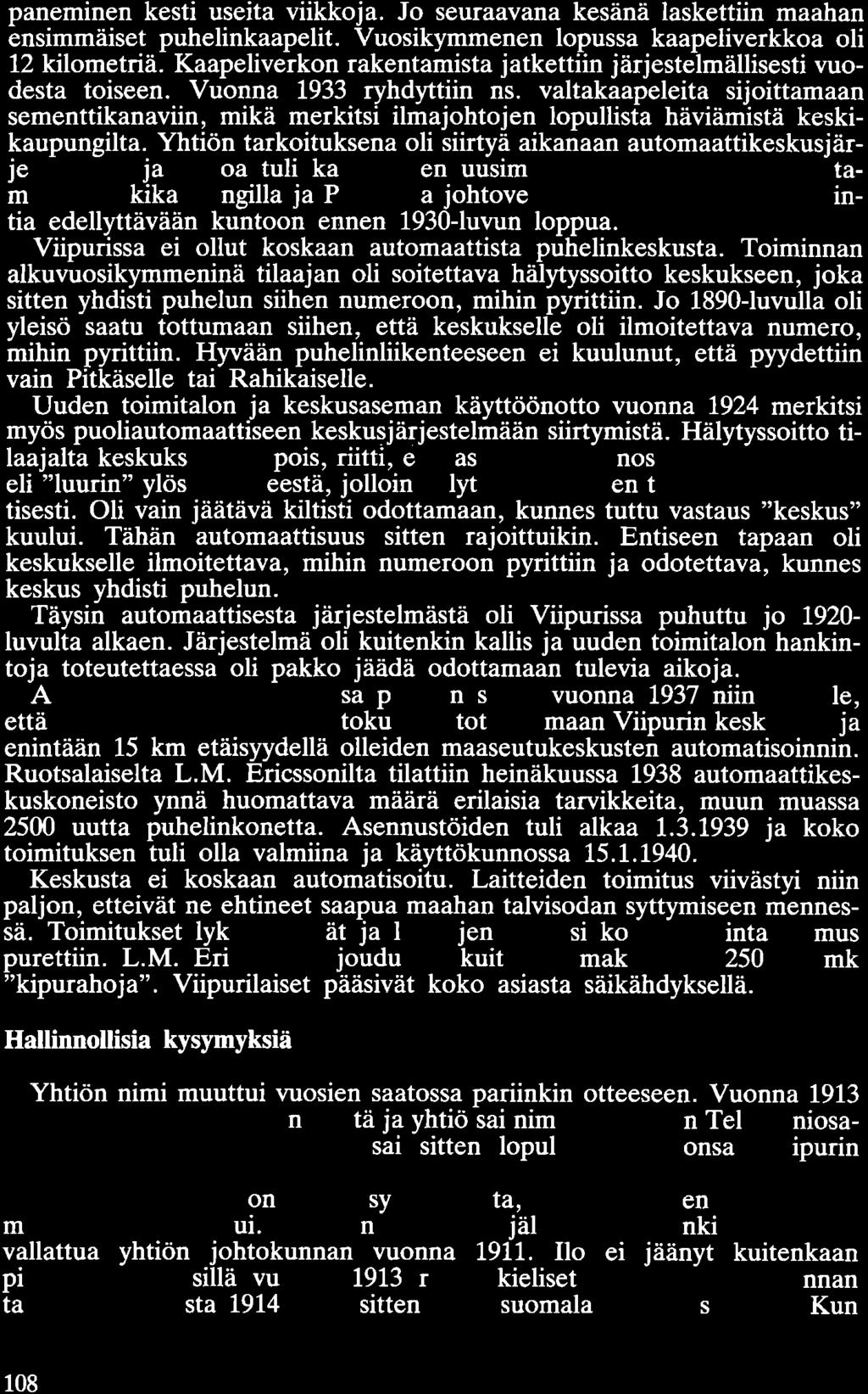 paneminen kesti useita viikkoja. Jo seuraavana kesänä laskettiin maahan ensimmäiset puhelinkaapelit. Vuosikymmenen lopussa kaapeliverkkoa oli 12 kilometriä.