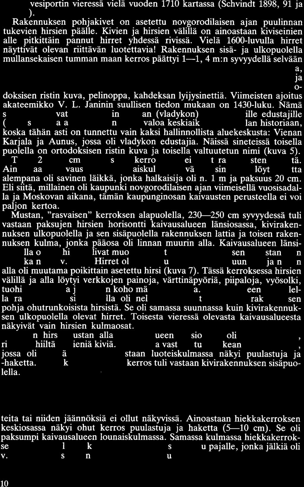 sisällä vesiportin vieressä vielä vuoden 1710 kartassa (Schvindt 1898, 91 ja liitteet). Rakennuksen pohjakivet on asetettu novgorodilaisen ajan puulinnan tukevien hirsien päälle.